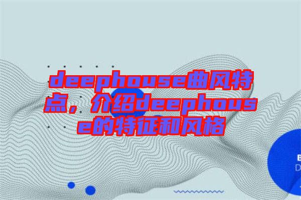 deephouse曲風(fēng)特點(diǎn)，介紹deephouse的特征和風(fēng)格
