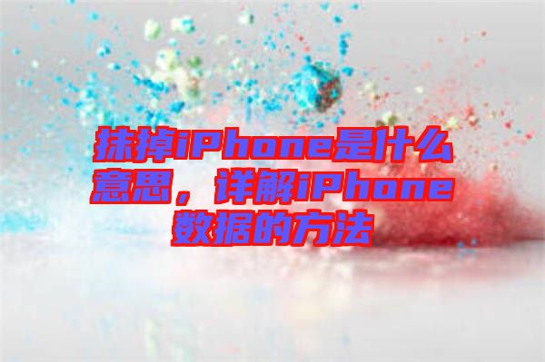 抹掉iPhone是什么意思，詳解iPhone數(shù)據(jù)的方法