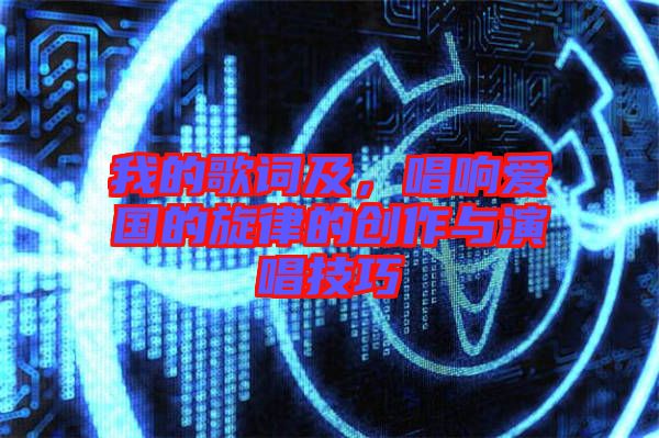 我的歌詞及，唱響愛(ài)國(guó)的旋律的創(chuàng)作與演唱技巧