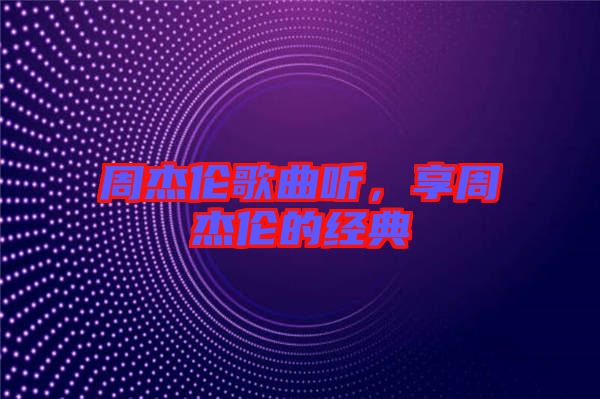 周杰倫歌曲聽，享周杰倫的經(jīng)典