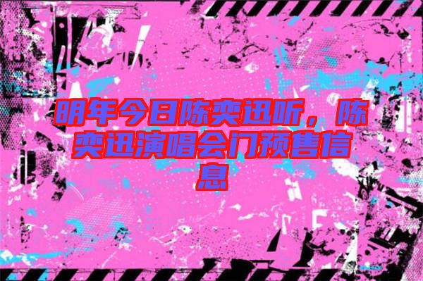 明年今日陳奕迅聽，陳奕迅演唱會(huì)門預(yù)售信息