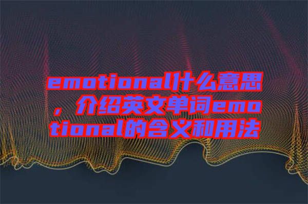 emotional什么意思，介紹英文單詞emotional的含義和用法