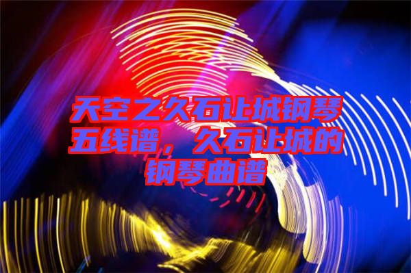 天空之久石讓城鋼琴五線譜，久石讓城的鋼琴曲譜
