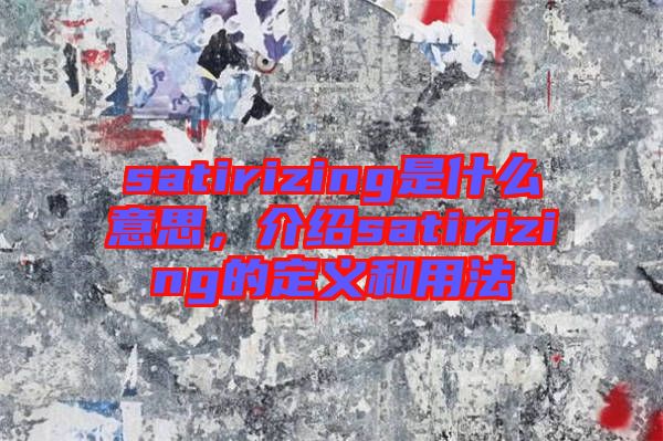 satirizing是什么意思，介紹satirizing的定義和用法