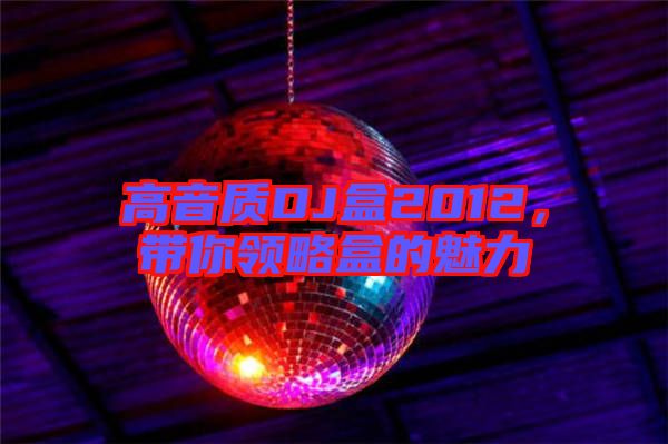 高音質(zhì)DJ盒2012，帶你領(lǐng)略盒的魅力