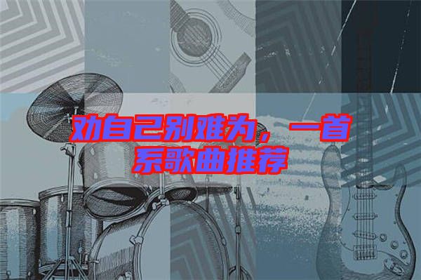 勸自己別難為，一首系歌曲推薦