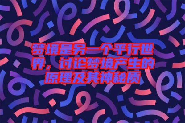 夢(mèng)境是另一個(gè)平行世界，討論夢(mèng)境產(chǎn)生的原理及其神秘質(zhì)