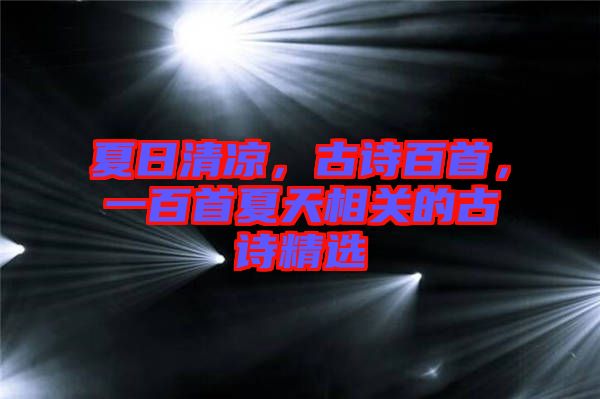 夏日清涼，古詩(shī)百首，一百首夏天相關(guān)的古詩(shī)精選