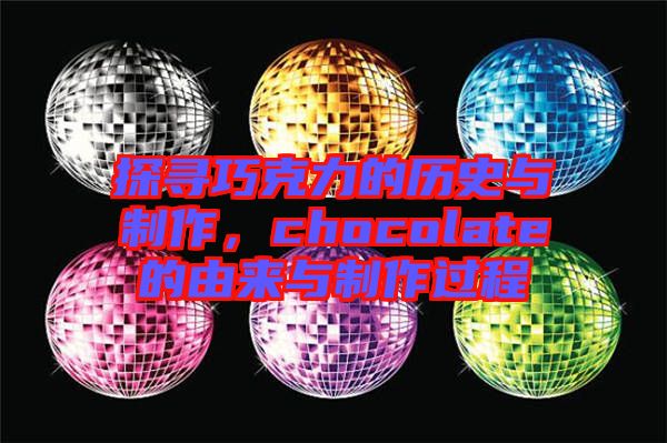 探尋巧克力的歷史與制作，chocolate的由來(lái)與制作過程