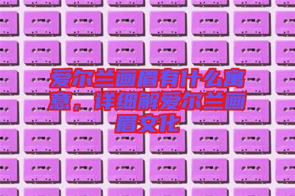 愛爾蘭畫眉有什么寓意，詳細解愛爾蘭畫眉文化