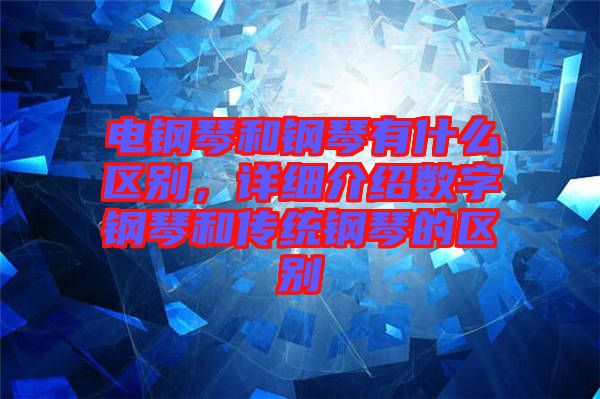 電鋼琴和鋼琴有什么區(qū)別，詳細(xì)介紹數(shù)字鋼琴和傳統(tǒng)鋼琴的區(qū)別