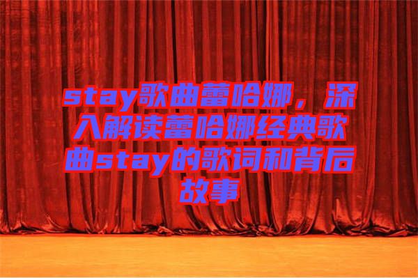 stay歌曲蕾哈娜，深入解讀蕾哈娜經(jīng)典歌曲stay的歌詞和背后故事