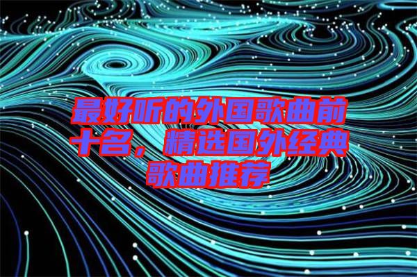 最好聽的外國歌曲前十名，精選國外經(jīng)典歌曲推薦