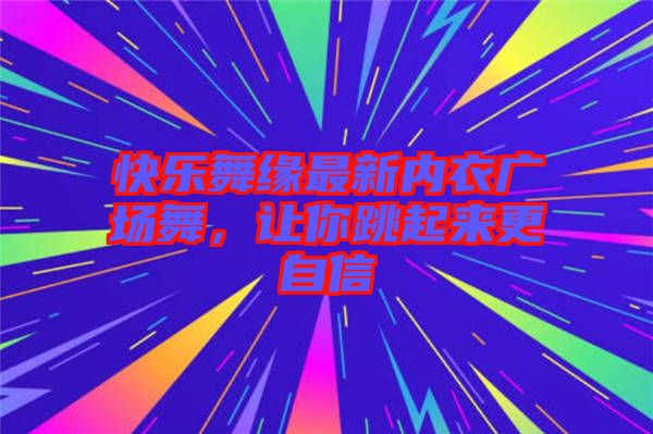 快樂舞緣最新內(nèi)衣廣場舞，讓你跳起來更自信