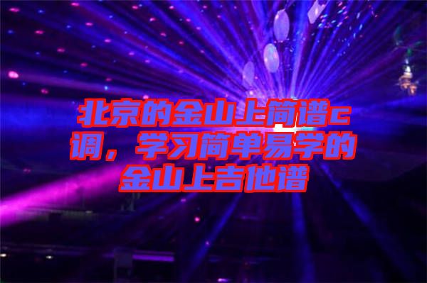 北京的金山上簡譜c調(diào)，學(xué)習(xí)簡單易學(xué)的金山上吉他譜