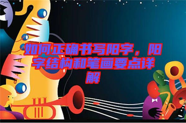 如何正確書寫陽字，陽字結(jié)構(gòu)和筆畫要點(diǎn)詳解