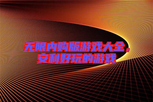 無限內(nèi)購版游戲大全，安利好玩的游戲