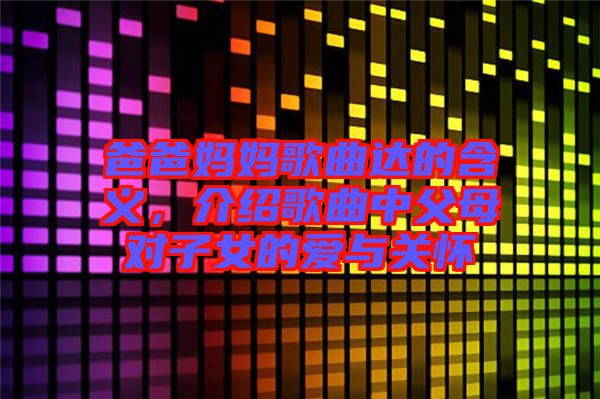 爸爸媽媽歌曲達(dá)的含義，介紹歌曲中父母對子女的愛與關(guān)懷