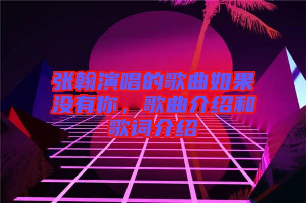 張翰演唱的歌曲如果沒有你，歌曲介紹和歌詞介紹