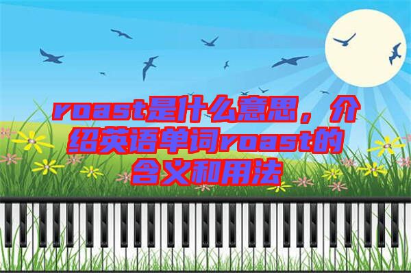 roast是什么意思，介紹英語(yǔ)單詞roast的含義和用法
