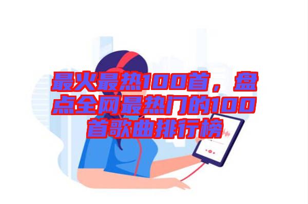 最火最熱100首，盤點全網(wǎng)最熱門的100首歌曲排行榜