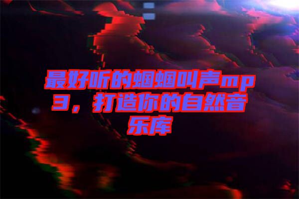 最好聽的蟈蟈叫聲mp3，打造你的自然音樂庫