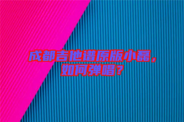 成都吉他譜原版小磊，如何彈唱？