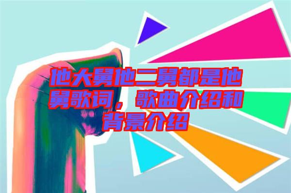 他大舅他二舅都是他舅歌詞，歌曲介紹和背景介紹