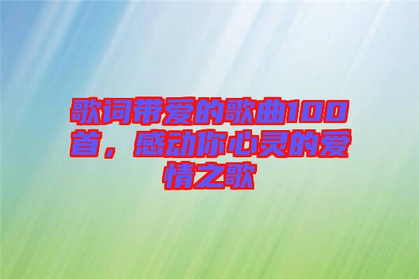 歌詞帶愛的歌曲100首，感動你心靈的愛情之歌