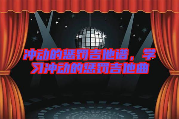 沖動的懲罰吉他譜，學(xué)習(xí)沖動的懲罰吉他曲
