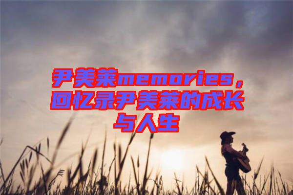 尹美萊memories，回憶錄尹美萊的成長與人生