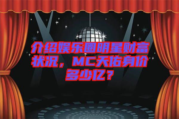 介紹娛樂(lè)圈明星財(cái)富狀況，MC天佑身價(jià)多少億？