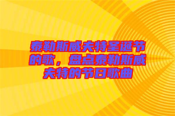 泰勒斯威夫特圣誕節(jié)的歌，盤點(diǎn)泰勒斯威夫特的節(jié)日歌曲