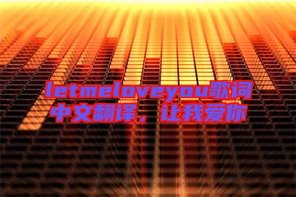 letmeloveyou歌詞中文翻譯，讓我愛你