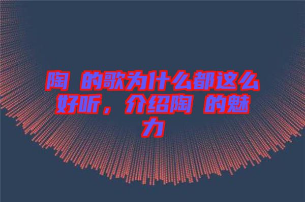 陶喆的歌為什么都這么好聽，介紹陶喆的魅力