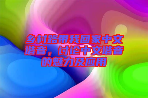 鄉(xiāng)村路帶我回家中文諧音，討論中文諧音的魅力及應(yīng)用