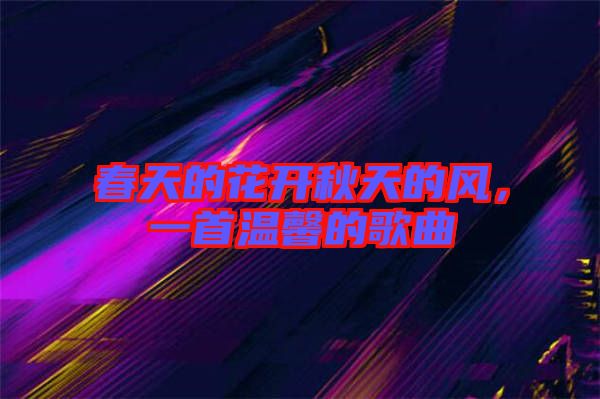 春天的花開(kāi)秋天的風(fēng)，一首溫馨的歌曲