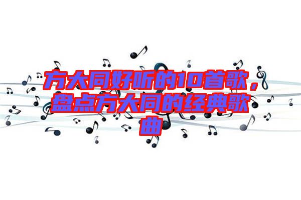 方大同好聽的10首歌，盤點方大同的經(jīng)典歌曲