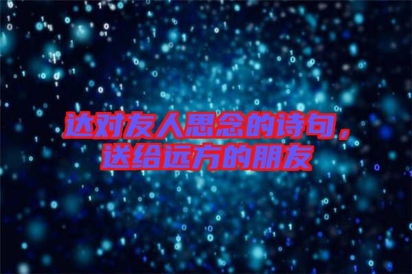 達(dá)對(duì)友人思念的詩句，送給遠(yuǎn)方的朋友