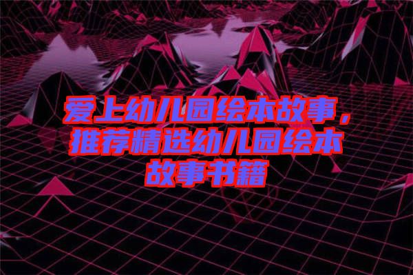 愛上幼兒園繪本故事，推薦精選幼兒園繪本故事書籍