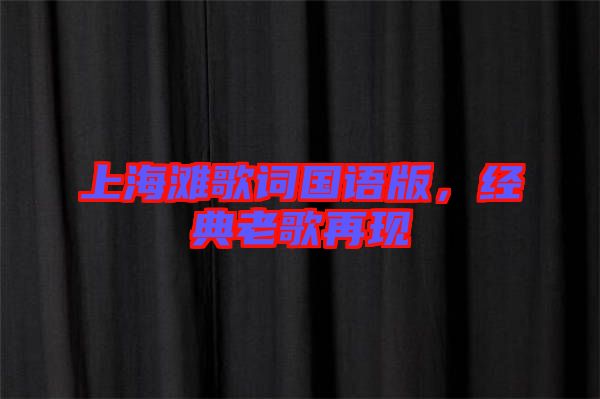 上海灘歌詞國(guó)語(yǔ)版，經(jīng)典老歌再現(xiàn)