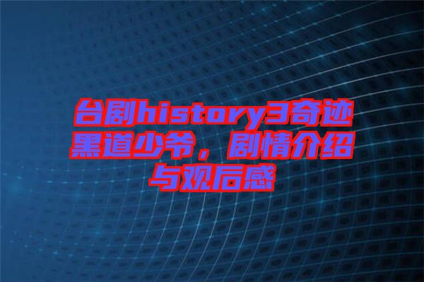 臺劇history3奇跡黑道少爺，劇情介紹與觀后感