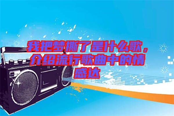 我把夢(mèng)撕了是什么歌，介紹流行歌曲中的情感達(dá)