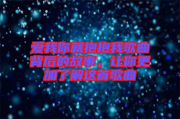愛我你就抱抱我歌曲背后的故事，讓你更加了解這首歌曲