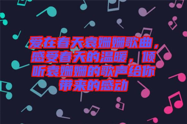 愛在春天袁姍姍歌曲，感受春天的溫暖，傾聽袁姍姍的歌聲給你帶來的感動
