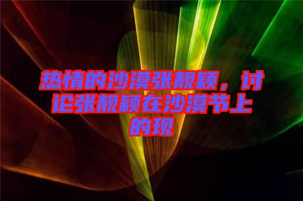 熱情的沙漠張靚穎，討論張靚穎在沙漠節(jié)上的現(xiàn)