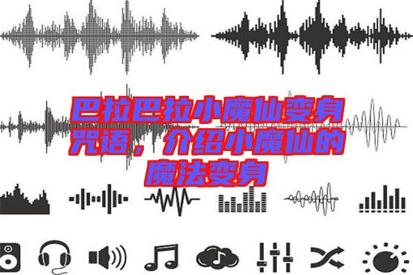 巴拉巴拉小魔仙變身咒語，介紹小魔仙的魔法變身
