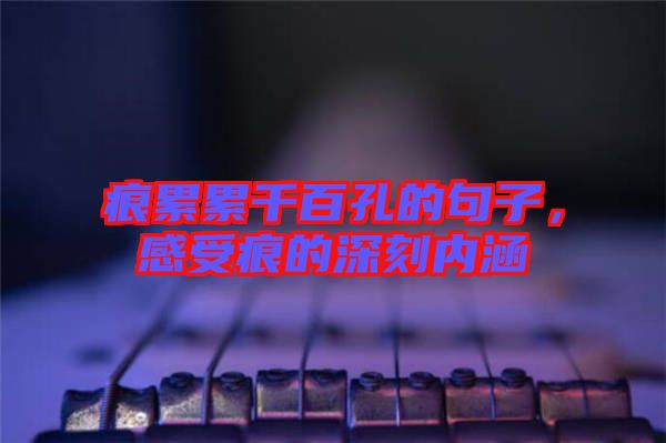 痕累累千百孔的句子，感受痕的深刻內(nèi)涵