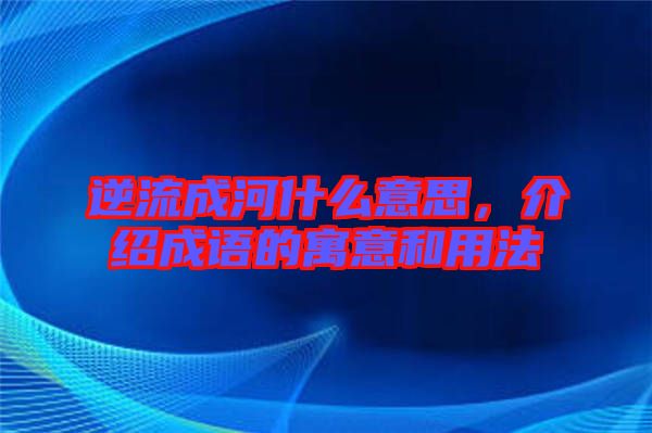 逆流成河什么意思，介紹成語(yǔ)的寓意和用法