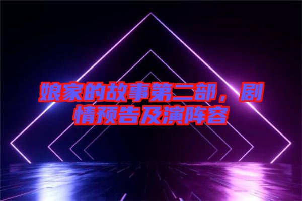 娘家的故事第二部，劇情預(yù)告及演陣容